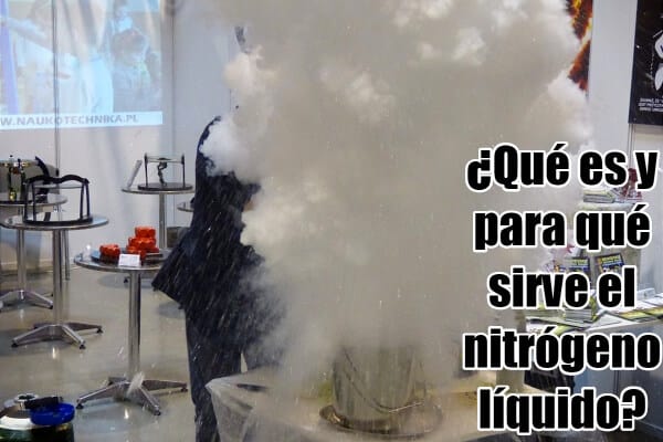 ¿Qué es y para qué sirve el nitrógeno líquido?